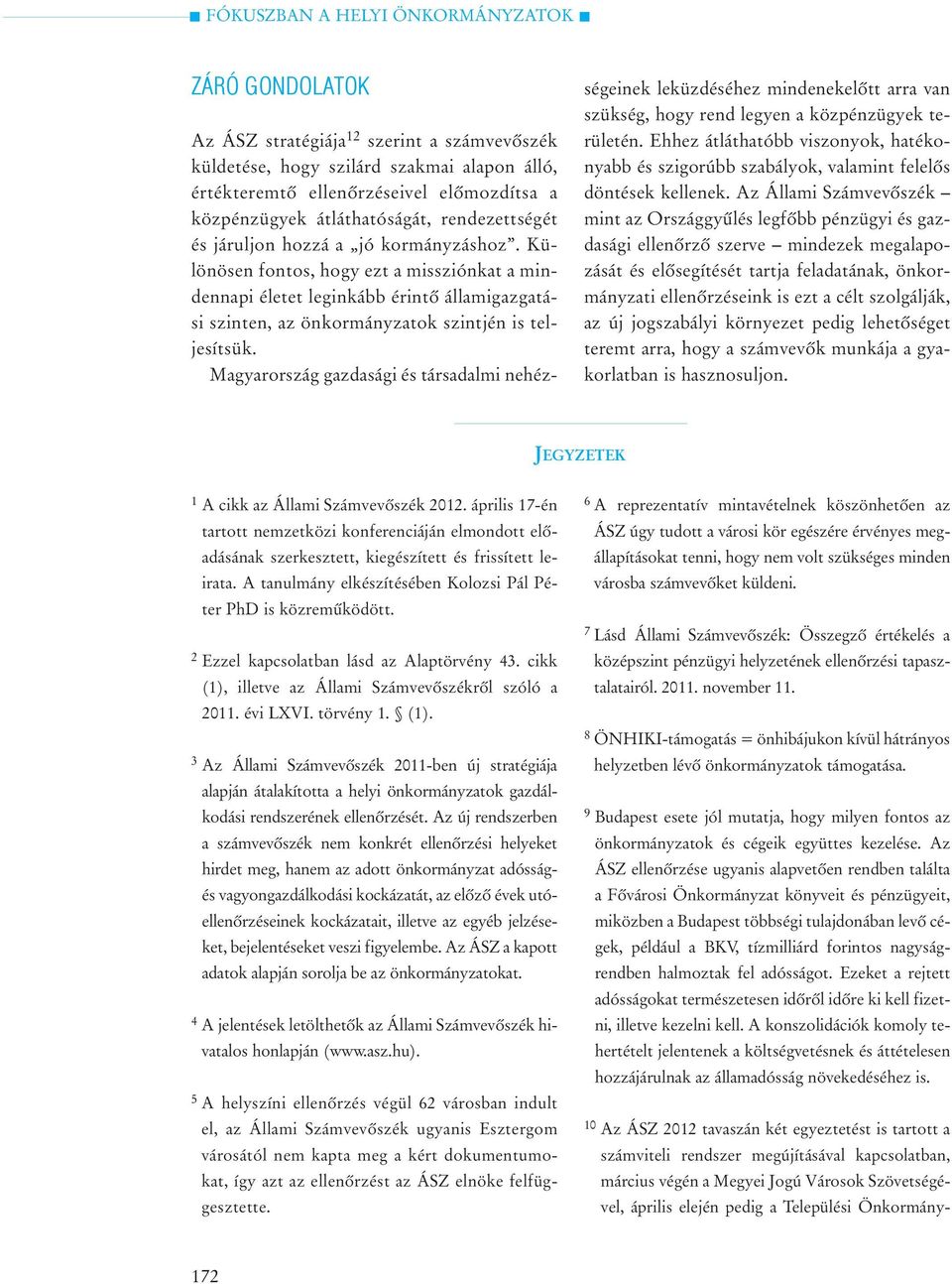 Magyarország gazdasági és társadalmi nehézségeinek leküzdéséhez mindenekelõtt arra van szükség, hogy rend legyen a közpénzügyek területén.