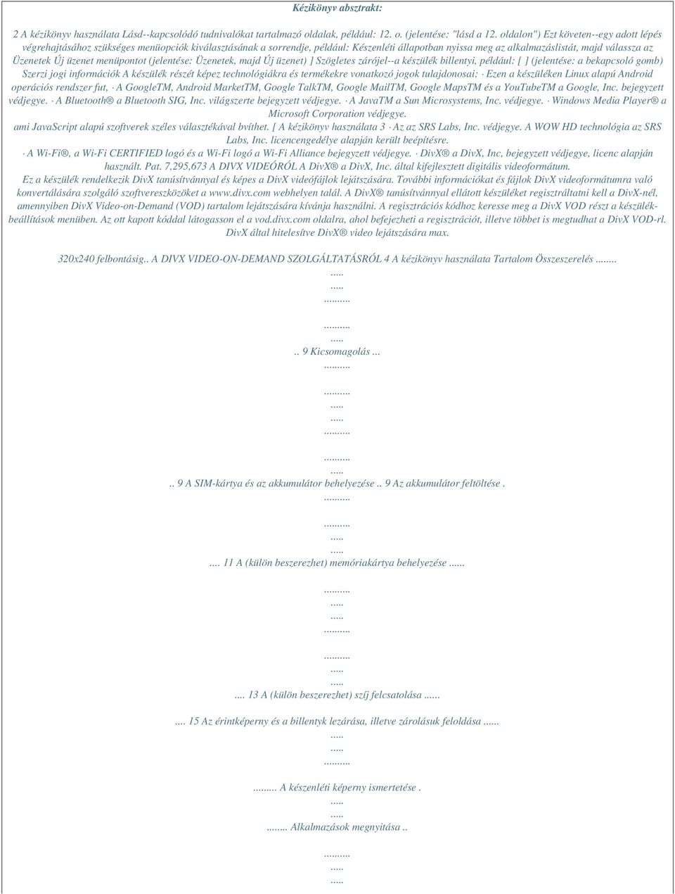 üzenet menüpontot (jelentése: Üzenetek, majd Új üzenet) ] Szögletes zárójel--a készülék billentyi, például: [ ] (jelentése: a bekapcsoló gomb) Szerzi jogi információk A készülék részét képez