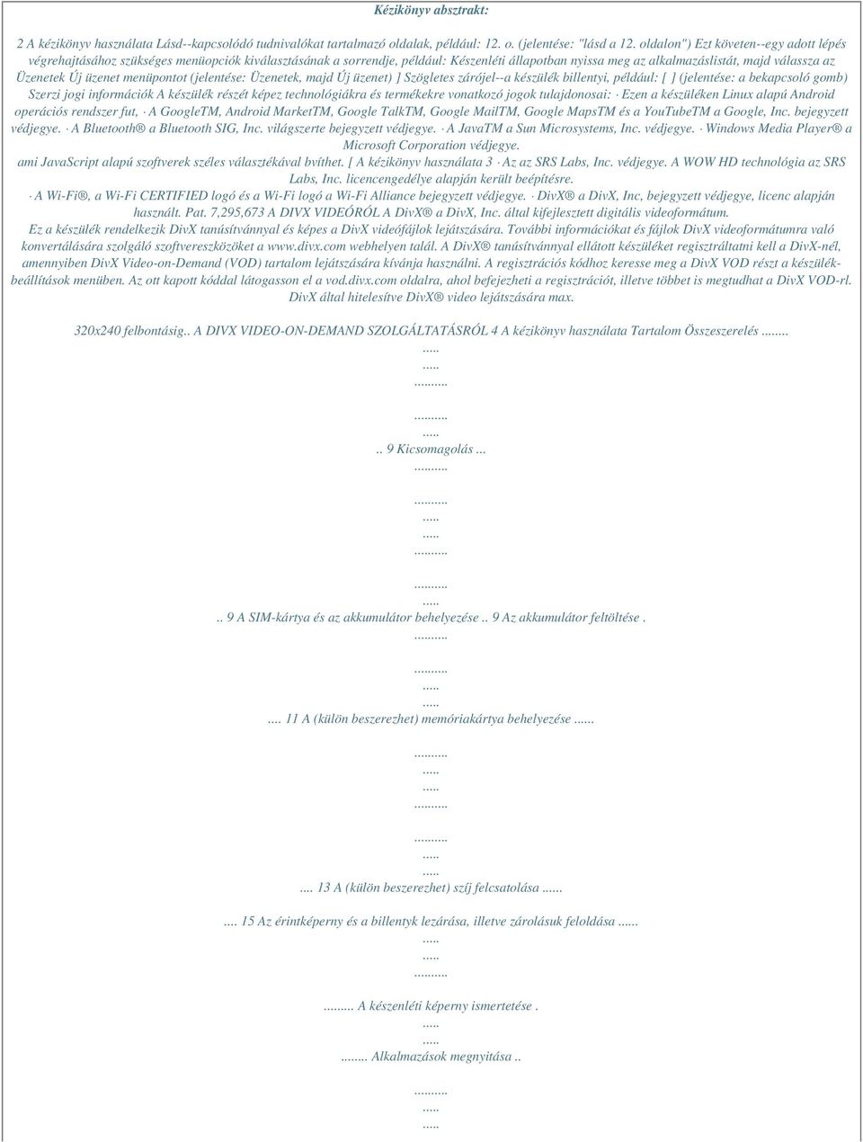 üzenet menüpontot (jelentése: Üzenetek, majd Új üzenet) ] Szögletes zárójel--a készülék billentyi, például: [ ] (jelentése: a bekapcsoló gomb) Szerzi jogi információk A készülék részét képez