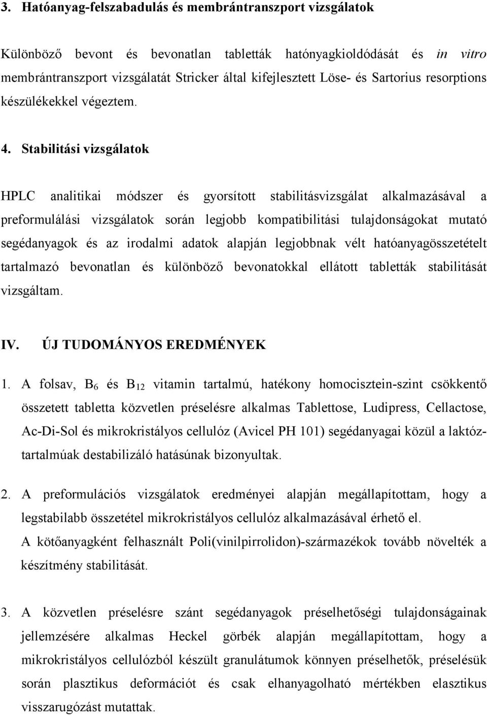 Stabilitási vizsgálatok HPLC analitikai módszer és gyorsított stabilitásvizsgálat alkalmazásával a preformulálási vizsgálatok során legjobb kompatibilitási tulajdonságokat mutató segédanyagok és az