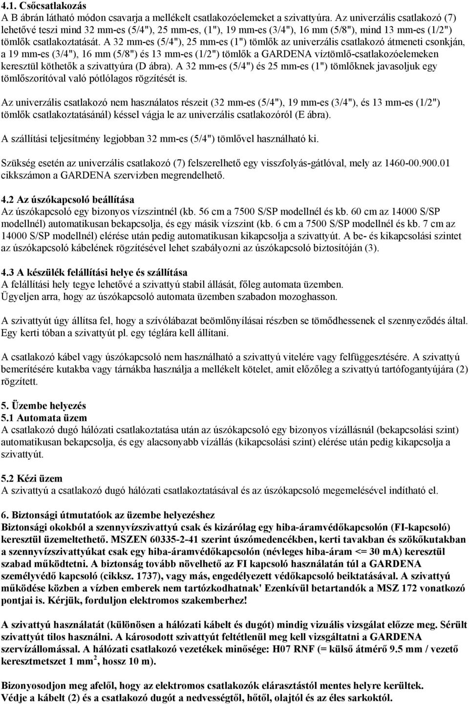 A 32 mm-es (5/4"), 25 mm-es (1") tömlők az univerzális csatlakozó átmeneti csonkján, a 19 mm-es (3/4"), 16 mm (5/8") és 13 mm-es (1/2") tömlők a GARDENA víztömlő-csatlakozóelemeken keresztül köthetők