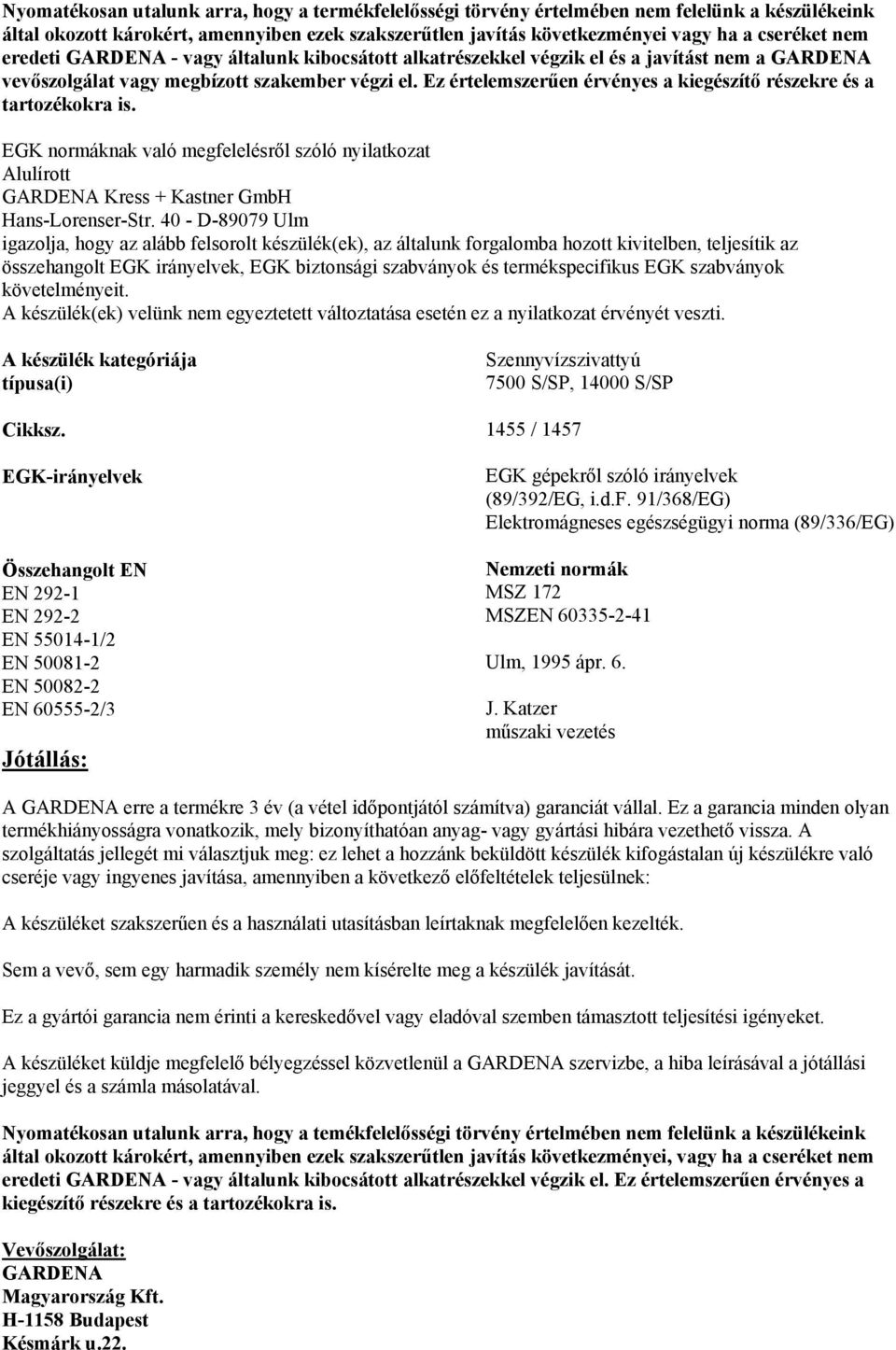 Ez értelemszerűen érvényes a kiegészítő részekre és a tartozékokra is. EGK normáknak való megfelelésről szóló nyilatkozat Alulírott GARDENA Kress + Kastner GmbH Hans-Lorenser-Str.