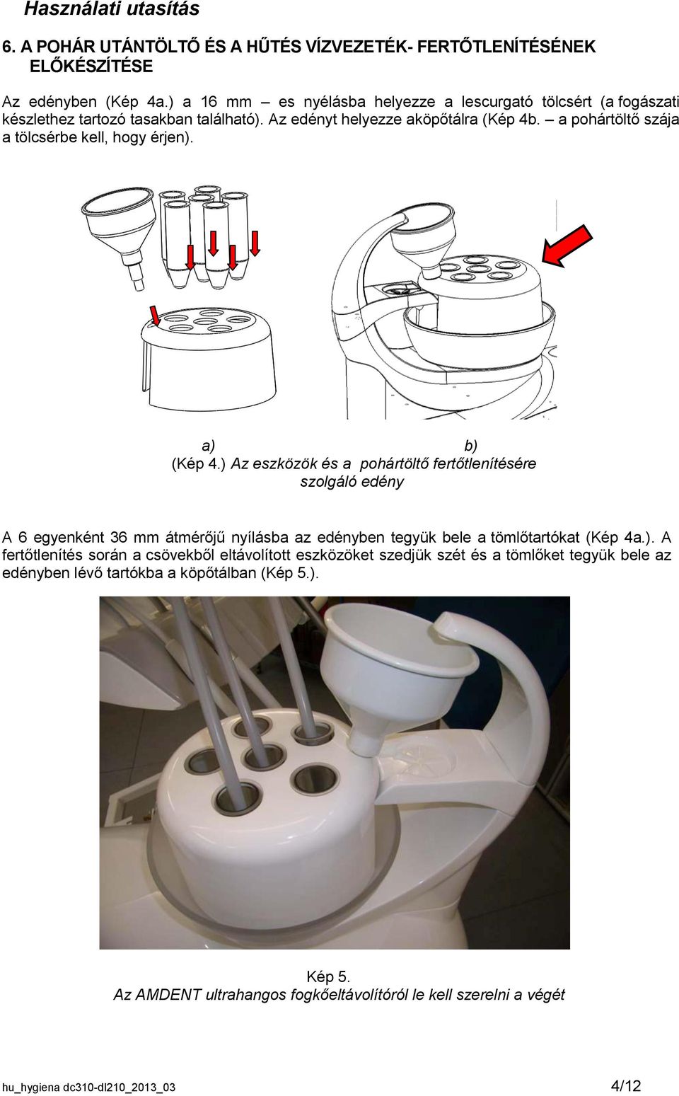 a pohártöltő szája a tölcsérbe kell, hogy érjen). a) b) (Kép 4.