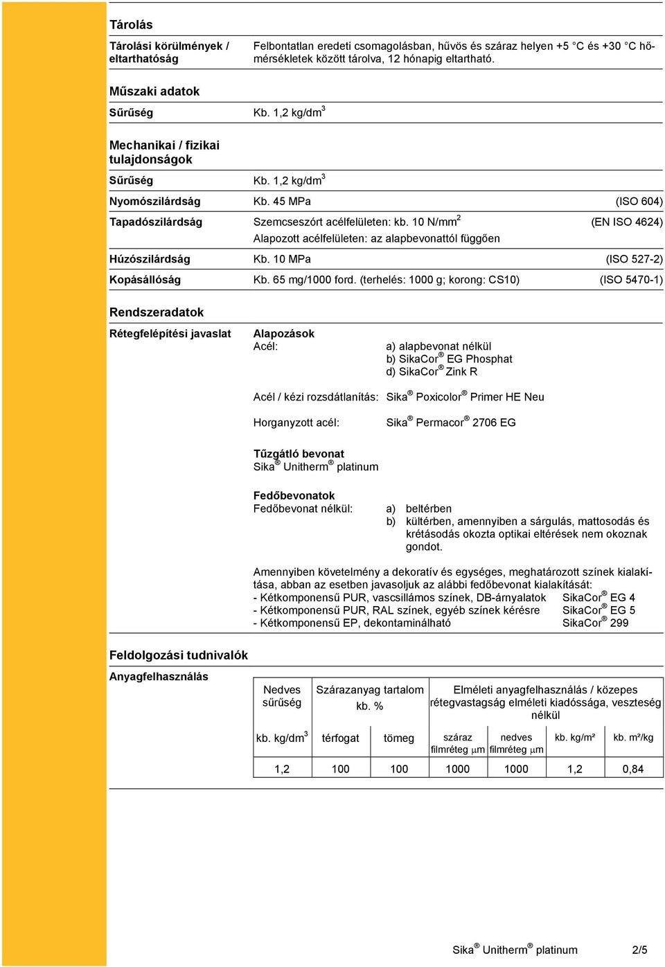 10 N/mm 2 (EN ISO 4624) Alapozott acélfelületen: az alapbevonattól függően Húzószilárdság Kb. 10 MPa (ISO 527-2) Kopásállóság Kb. 65 mg/1000 ford.