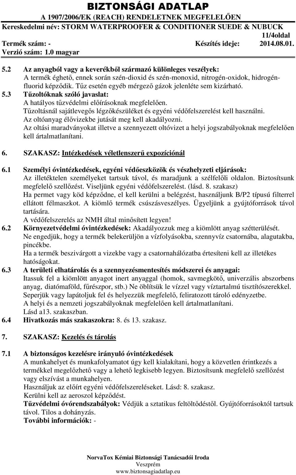 Tűzoltásnál sajátlevegős légzőkészüléket és egyéni védőfelszerelést kell használni. Az oltóanyag élővizekbe jutását meg kell akadályozni.