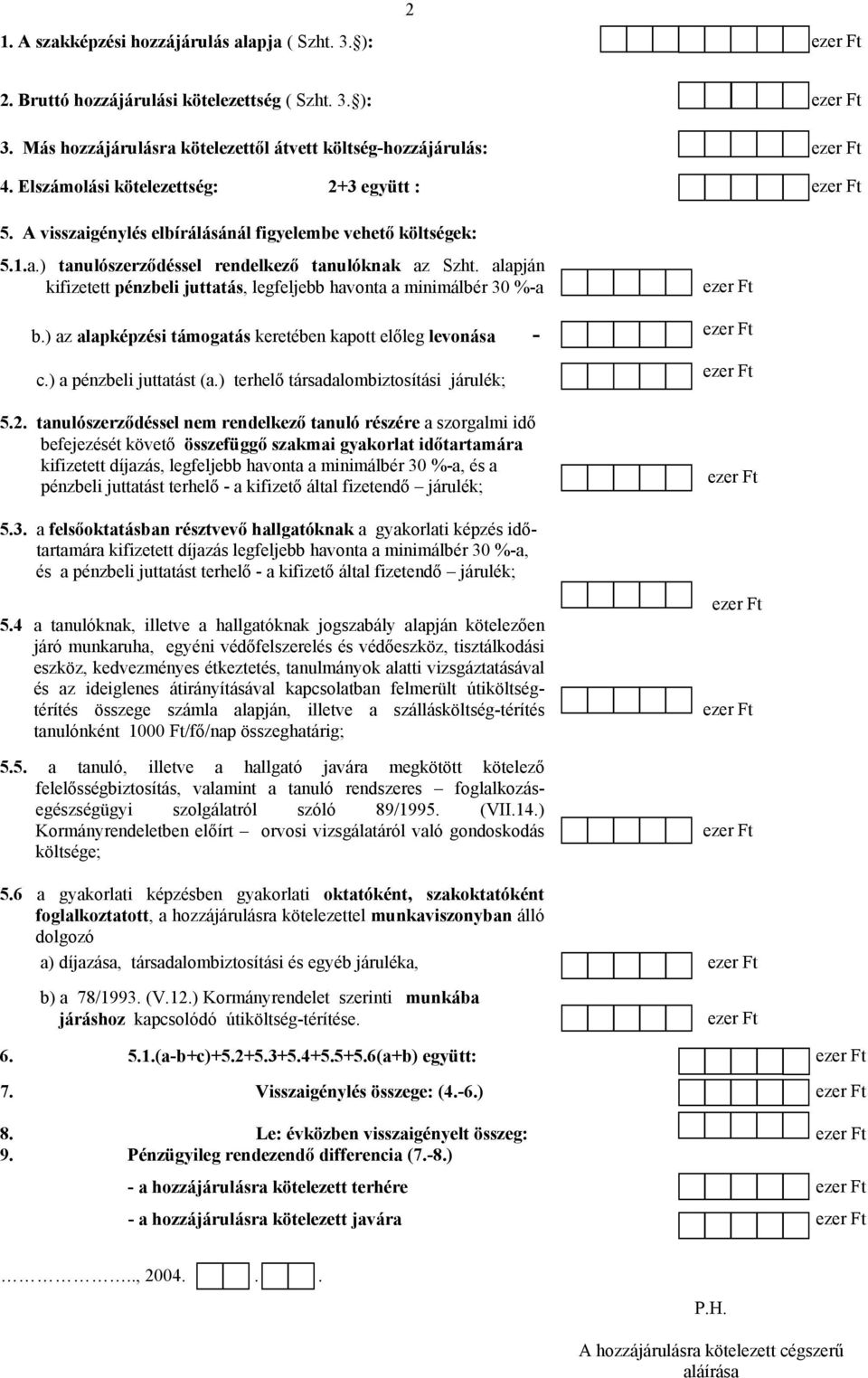 alapján kifizetett pénzbeli juttatás, legfeljebb havonta a minimálbér 30 %-a b.) az alapképzési támogatás keretében kapott előleg levonása - c.) a pénzbeli juttatást (a.