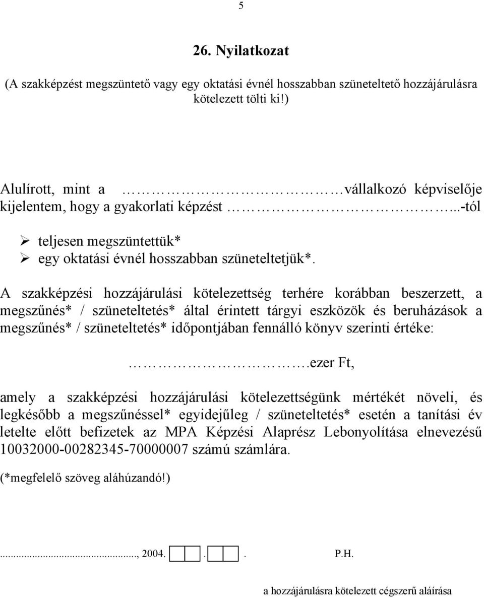 A szakképzési hozzájárulási kötelezettség terhére korábban beszerzett, a megszűnés* / szüneteltetés* által érintett tárgyi eszközök és beruházások a megszűnés* / szüneteltetés* időpontjában fennálló