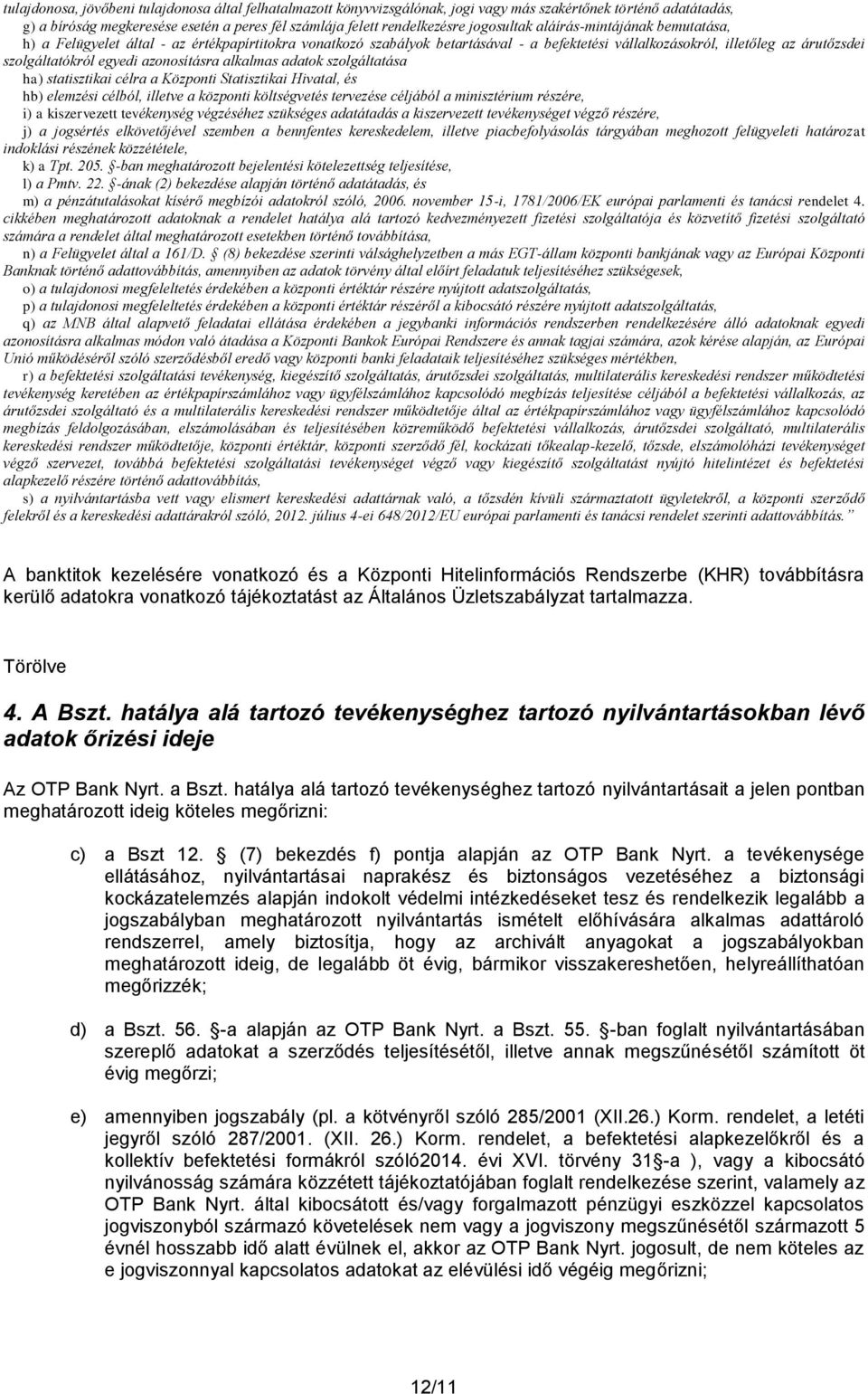 egyedi azonosításra alkalmas adatok szolgáltatása ha) statisztikai célra a Központi Statisztikai Hivatal, és hb) elemzési célból, illetve a központi költségvetés tervezése céljából a minisztérium