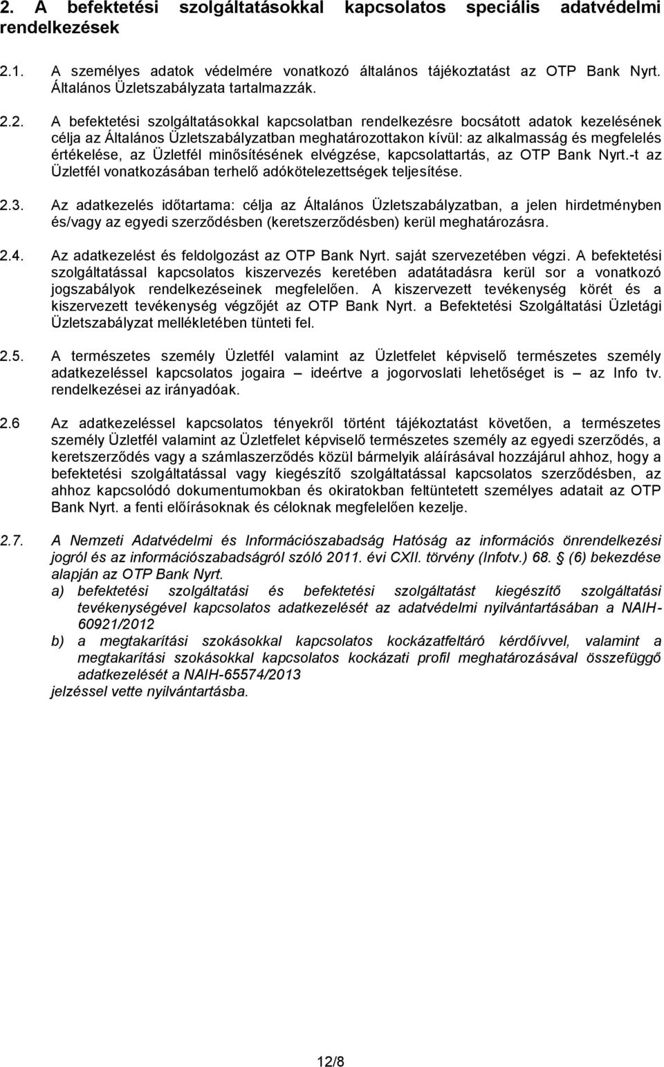 2. A befektetési szolgáltatásokkal kapcsolatban rendelkezésre bocsátott adatok kezelésének célja az Általános Üzletszabályzatban meghatározottakon kívül: az alkalmasság és megfelelés értékelése, az