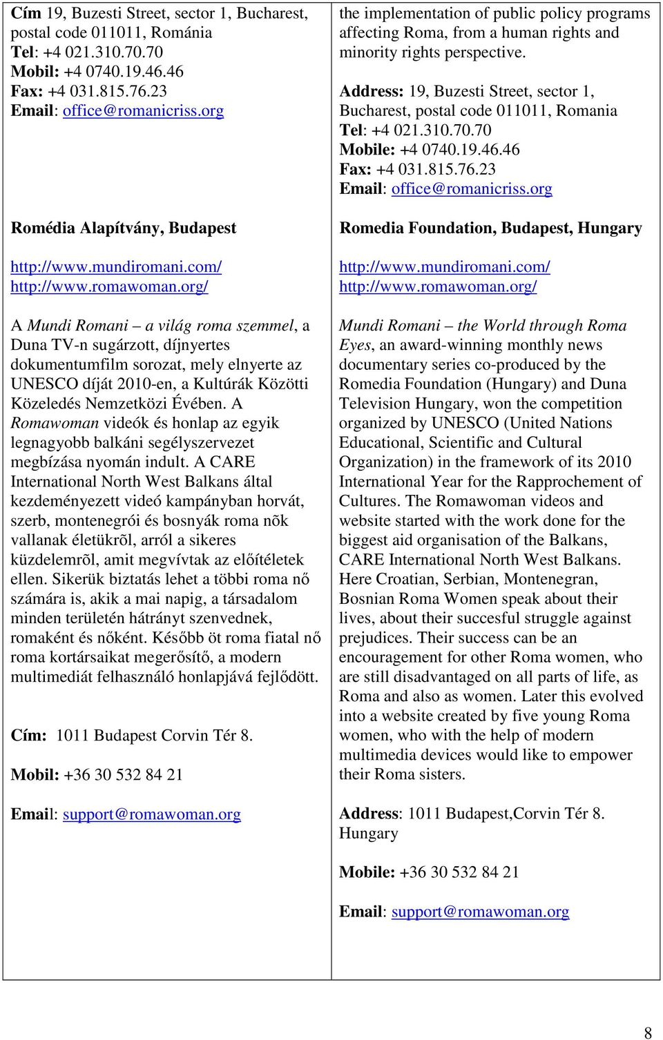 org/ A Mundi Romani a világ roma szemmel, a Duna TV-n sugárzott, díjnyertes dokumentumfilm sorozat, mely elnyerte az UNESCO díját 2010-en, a Kultúrák Közötti Közeledés Nemzetközi Évében.