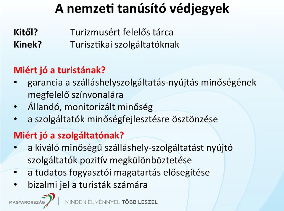 garancia a szálláshelyszolgáltatás- nyújtás minőségének A minősítés fokozatai egy napraforgótól négy megfelelő színvonalára napraforgóig terjednek felszereltség, színvonal Állandó,