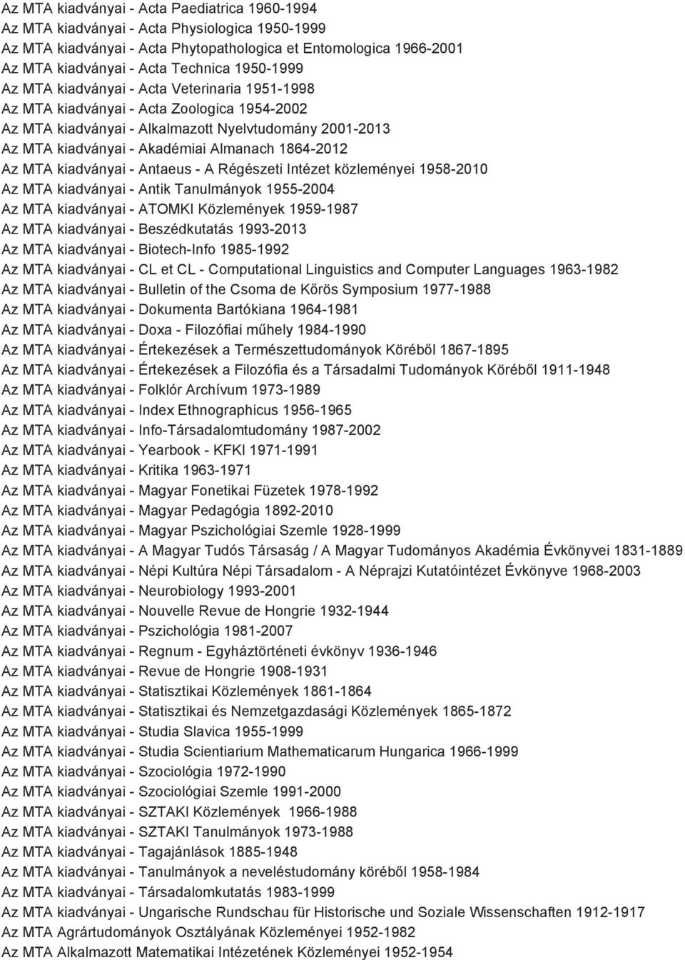 kiadványai Antaeus A Régészeti Intézet közleményei 1958 2010 Az MTA kiadványai Antik Tanulmányok 1955 2004 Az MTA kiadványai ATOMKI Közlemények 1959 1987 Az MTA kiadványai Beszédkutatás 1993 2013 Az