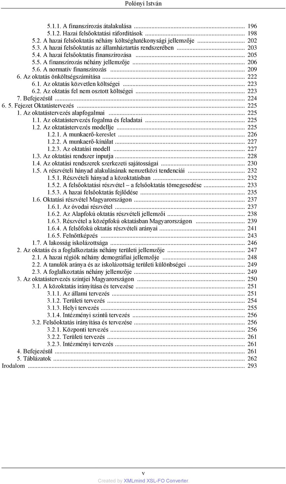 Az oktatás önköltségszámítása... 222 6.1. Az oktatás közvetlen költségei... 223 6.2. Az oktatás fel nem osztott költségei... 223 7. Befejezésül... 224 6. 5. Fejezet Oktatástervezés... 225 1.