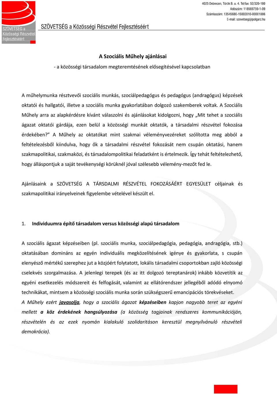 A Szciális Műhely arra az alapkérdésre kívánt válaszlni és ajánláskat kidlgzni, hgy Mit tehet a szciális ágazat ktatói gárdája, ezen belül a közösségi munkát ktatók, a társadalmi részvétel fkzása