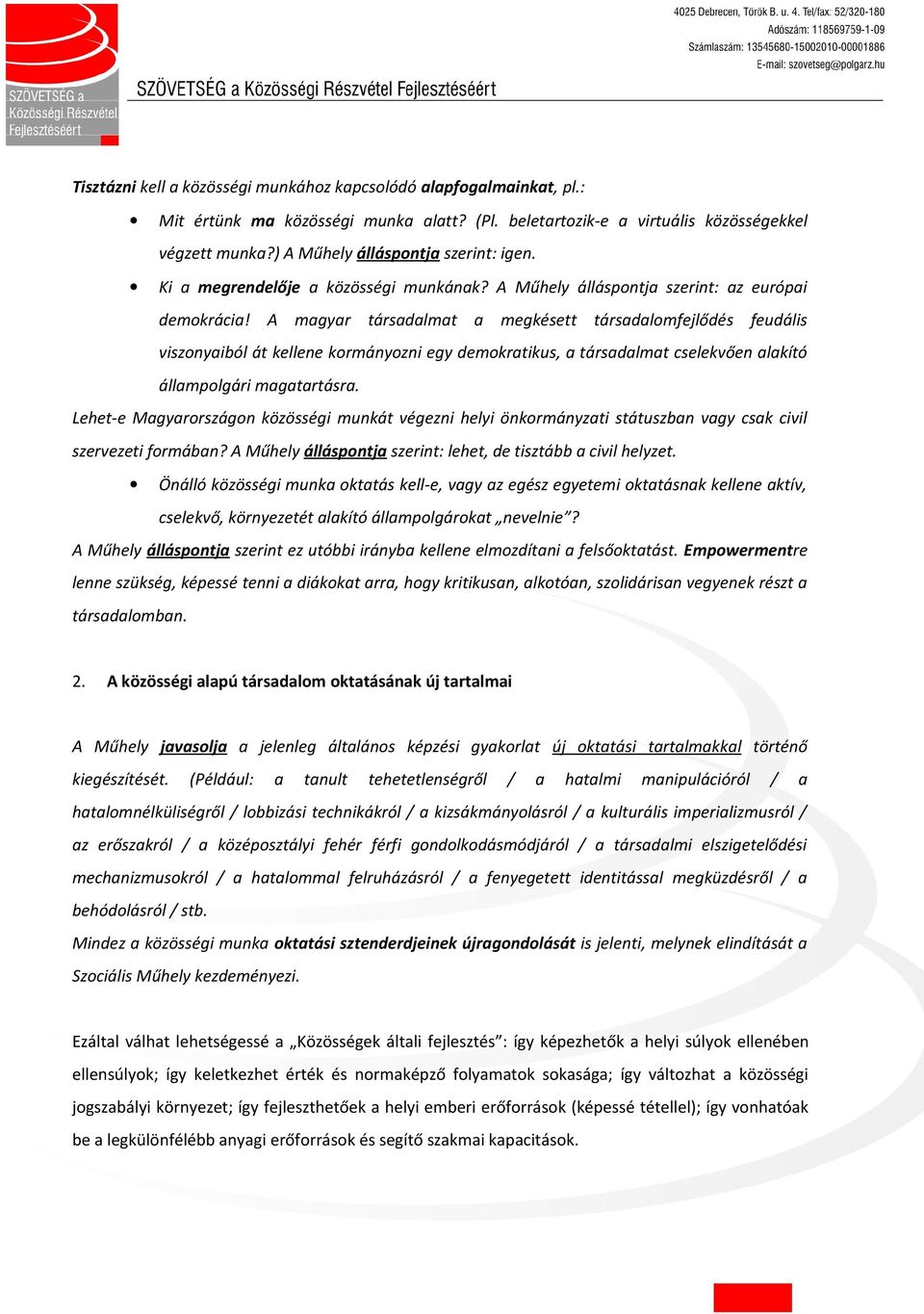 A magyar társadalmat a megkésett társadalmfejlődés feudális visznyaiból át kellene krmányzni egy demkratikus, a társadalmat cselekvően alakító államplgári magatartásra.