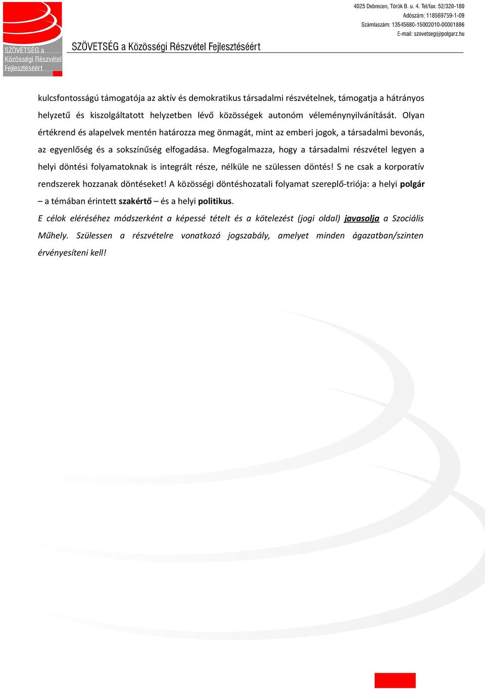 Megfgalmazza, hgy a társadalmi részvétel legyen a helyi döntési flyamatknak is integrált része, nélküle ne szülessen döntés! S ne csak a krpratív rendszerek hzzanak döntéseket!