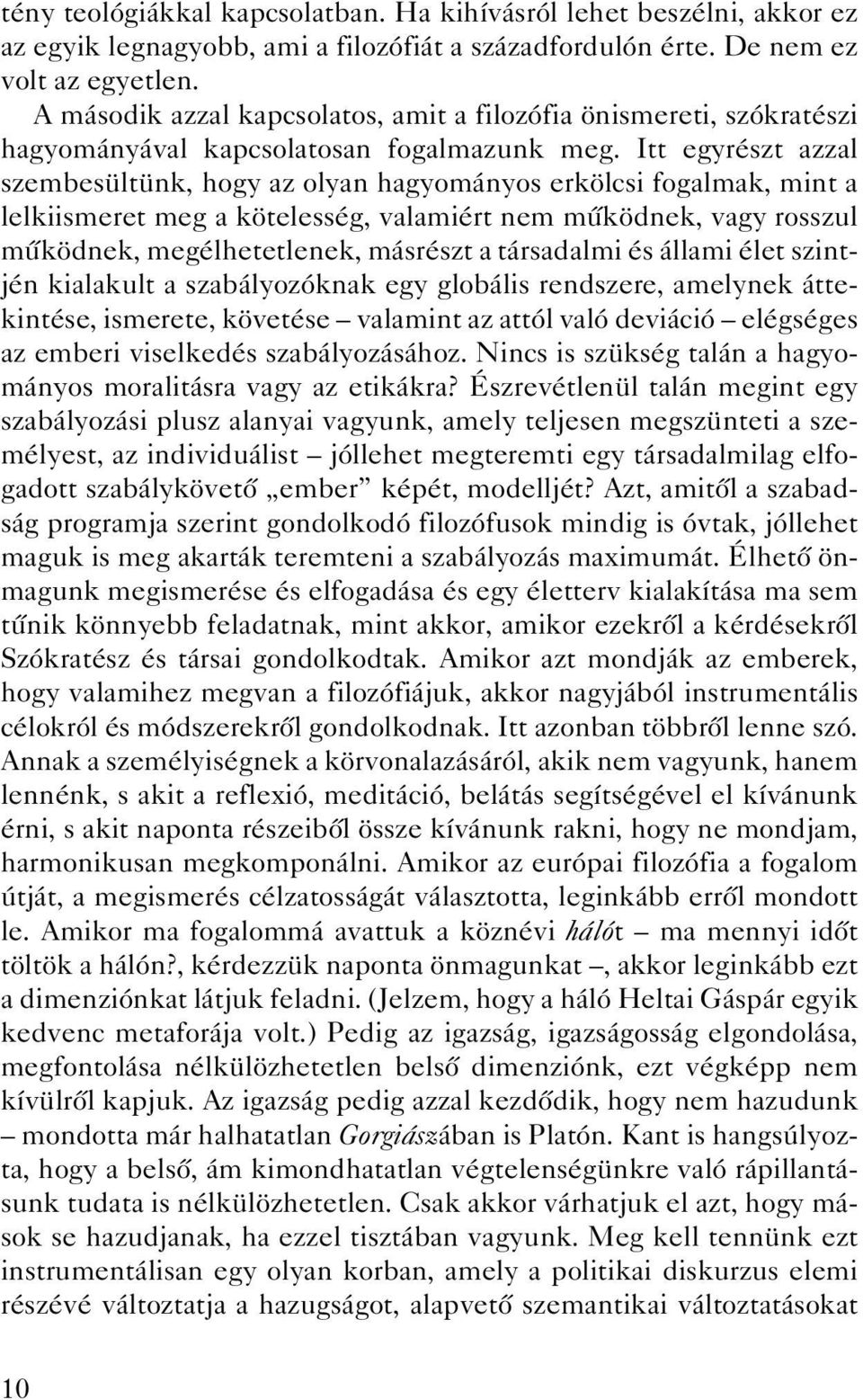 Itt egyrészt azzal szembesültünk, hogy az olyan hagyományos erkölcsi fogalmak, mint a lelkiismeret meg a kötelesség, valamiért nem mûködnek, vagy rosszul mûködnek, megélhetetlenek, másrészt a