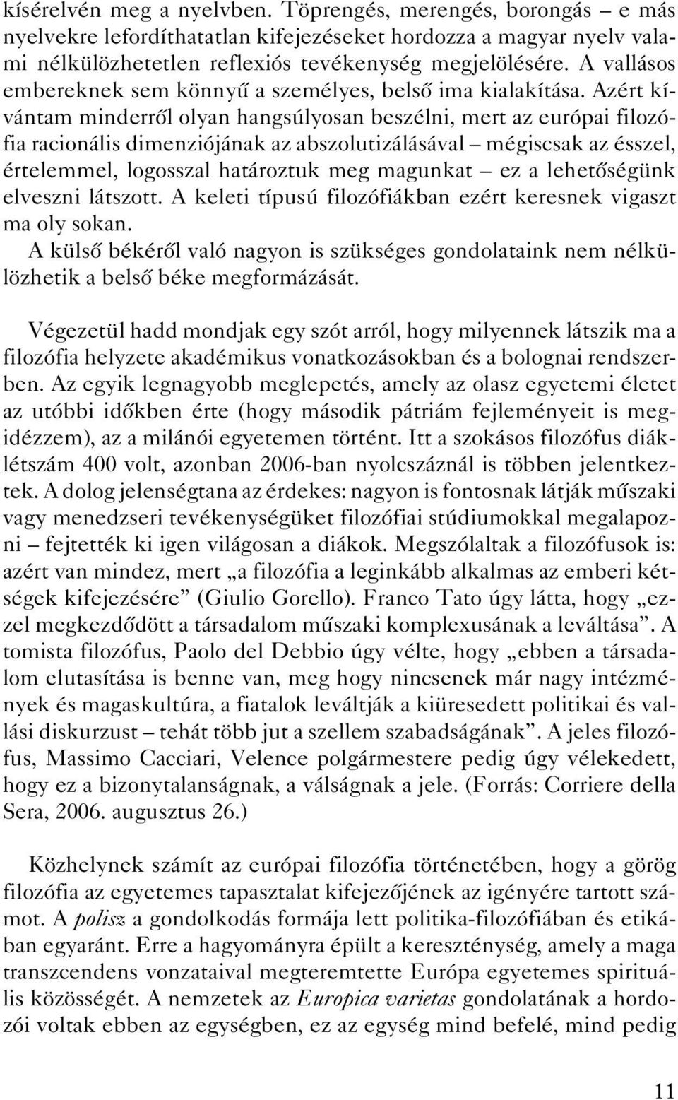 Azért kívántam minderrôl olyan hangsúlyosan beszélni, mert az európai filozófia racionális dimenziójának az abszolutizálásával mégiscsak az ésszel, értelemmel, logosszal határoztuk meg magunkat ez a