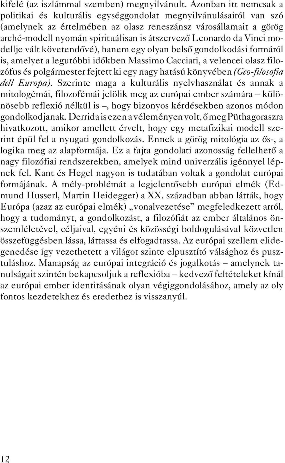 átszervezô Leonardo da Vinci modellje vált követendôvé), hanem egy olyan belsô gondolkodási formáról is, amelyet a legutóbbi idôkben Massimo Cacciari, a velencei olasz filozófus és polgármester