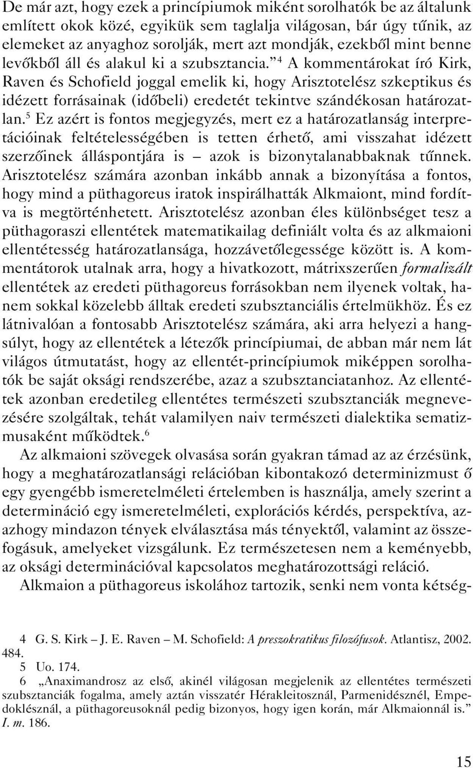 4 A kommentárokat író Kirk, Raven és Schofield joggal emelik ki, hogy Arisztotelész szkeptikus és idézett forrásainak (idôbeli) eredetét tekintve szándékosan határozatlan.