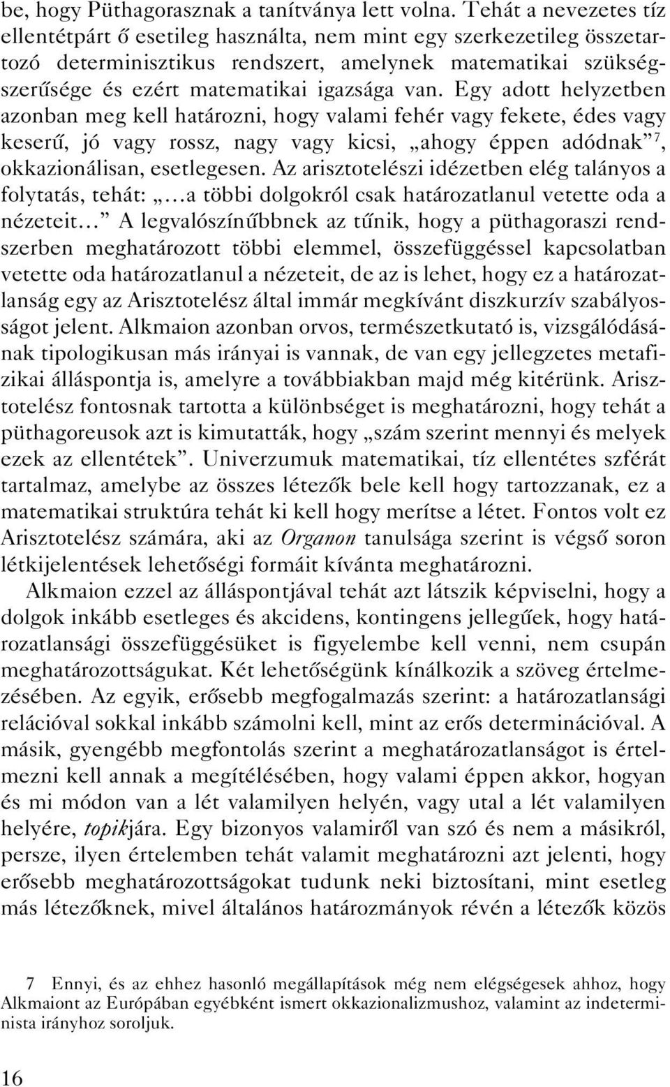Egy adott helyzetben azonban meg kell határozni, hogy valami fehér vagy fekete, édes vagy keserû, jó vagy rossz, nagy vagy kicsi, ahogy éppen adódnak 7, okkazionálisan, esetlegesen.