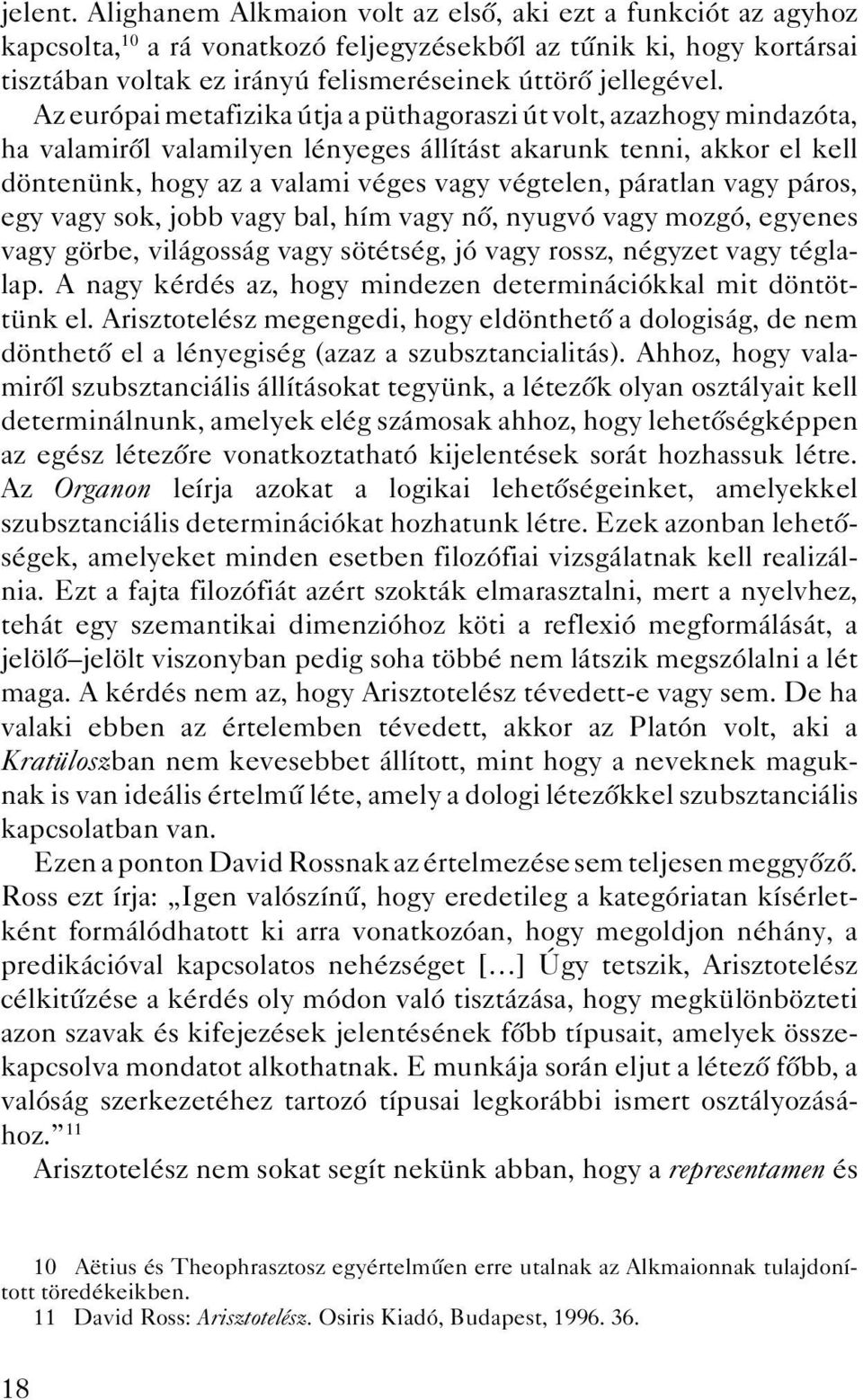 Az európai metafizika útja a püthagoraszi út volt, azazhogy mindazóta, ha valamirôl valamilyen lényeges állítást akarunk tenni, akkor el kell döntenünk, hogy az a valami véges vagy végtelen, páratlan