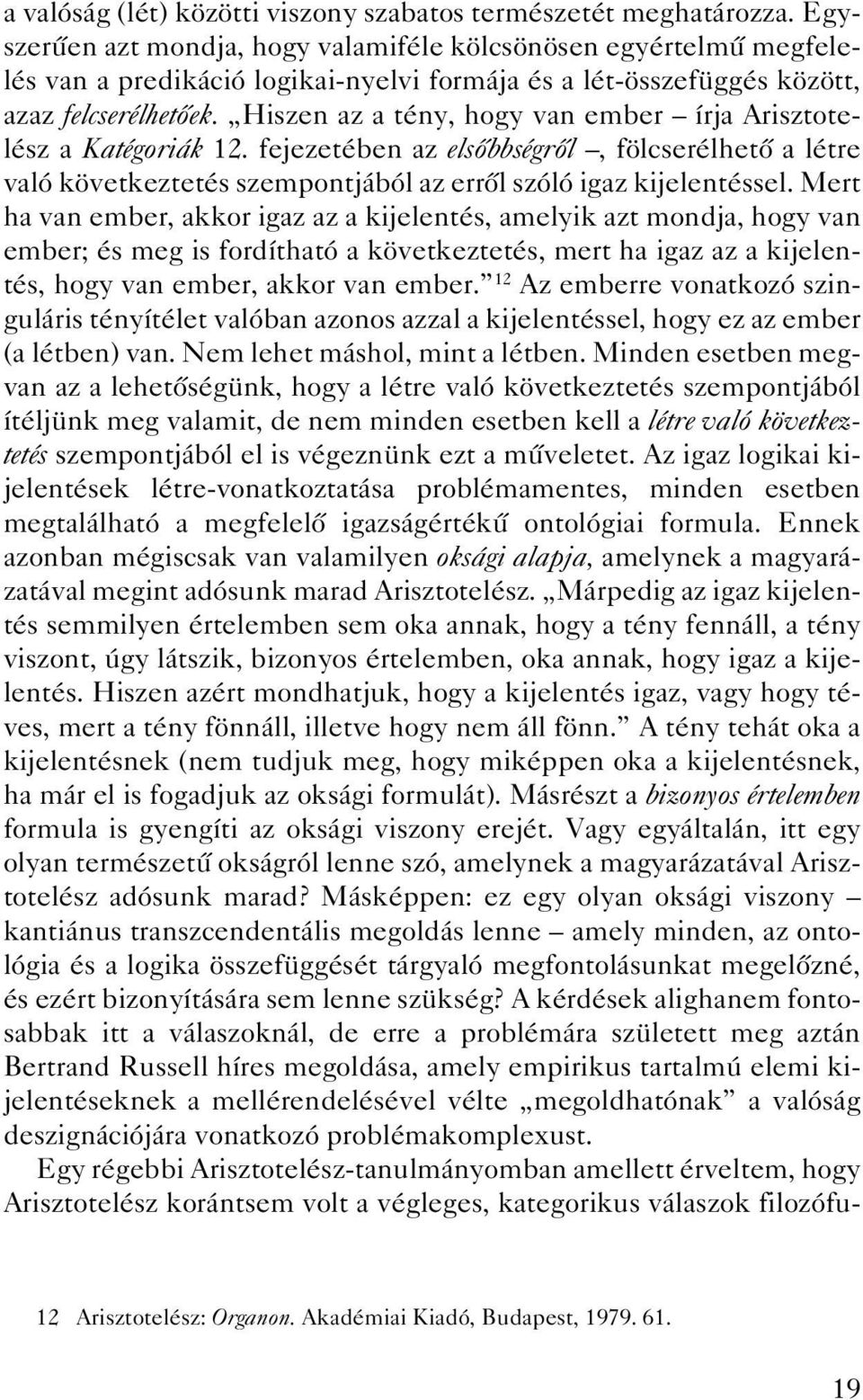 Hiszen az a tény, hogy van ember írja Arisztotelész a Katégoriák 12. fejezetében az elsôbbségrôl, fölcserélhetô a létre való következtetés szempontjából az errôl szóló igaz kijelentéssel.