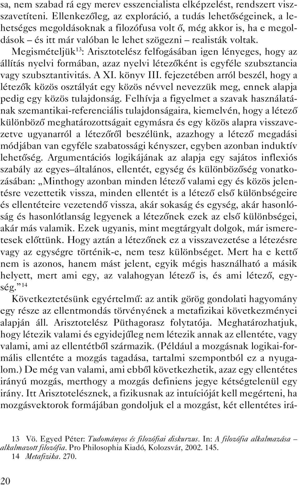 Megismételjük 13 : Arisztotelész felfogásában igen lényeges, hogy az állítás nyelvi formában, azaz nyelvi létezôként is egyféle szubsztancia vagy szubsztantivitás. A XI. könyv III.