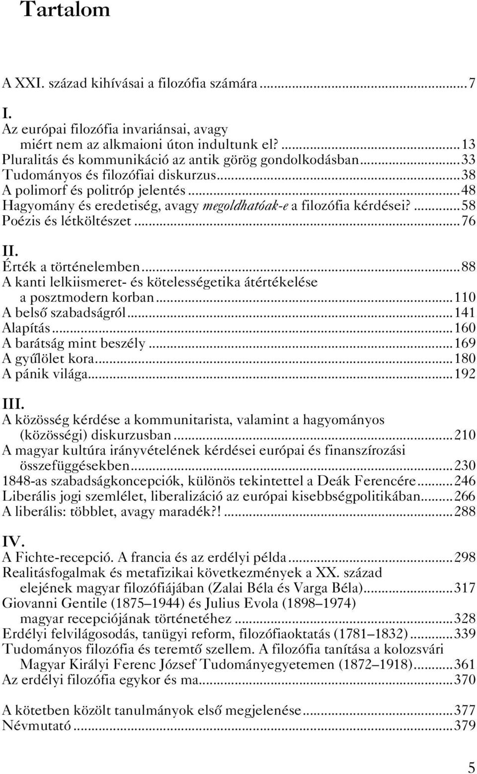 ..48 Hagyomány és eredetiség, avagy megoldhatóak-e a filozófia kérdései?...58 Poézis és létköltészet...76 II. Érték a történelemben.