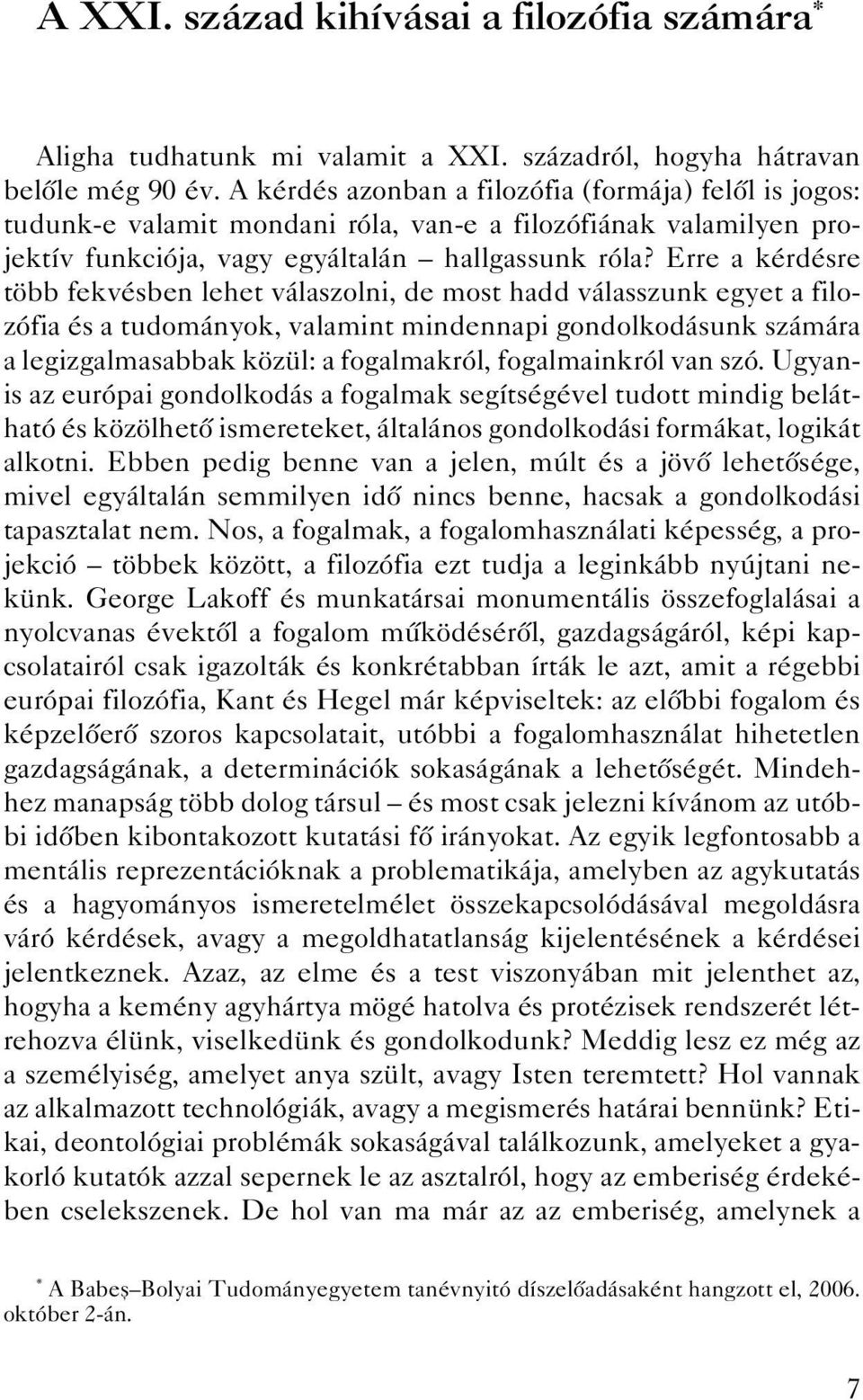Erre a kérdésre több fekvésben lehet válaszolni, de most hadd válasszunk egyet a filozófia és a tudományok, valamint mindennapi gondolkodásunk számára a legizgalmasabbak közül: a fogalmakról,