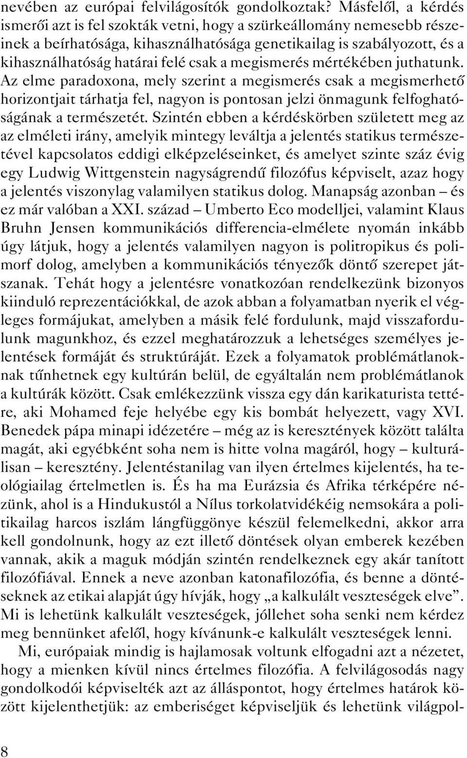 megismerés mértékében juthatunk. Az elme paradoxona, mely szerint a megismerés csak a megismerhetô horizontjait tárhatja fel, nagyon is pontosan jelzi önmagunk felfoghatóságának a természetét.
