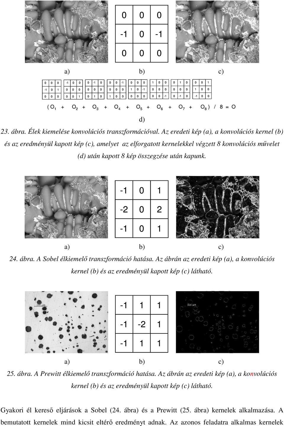 - -2 2 - a) b) c) 24. ábra. A Sobel élkiemelı transzformáció hatása. Az ábrán az eredeti kép (a), a konvolúciós kernel (b) és az eredményül kapott kép (c) látható. a) - - -2 - b) c) 25. ábra. A Prewitt élkiemelı transzformáció hatása.