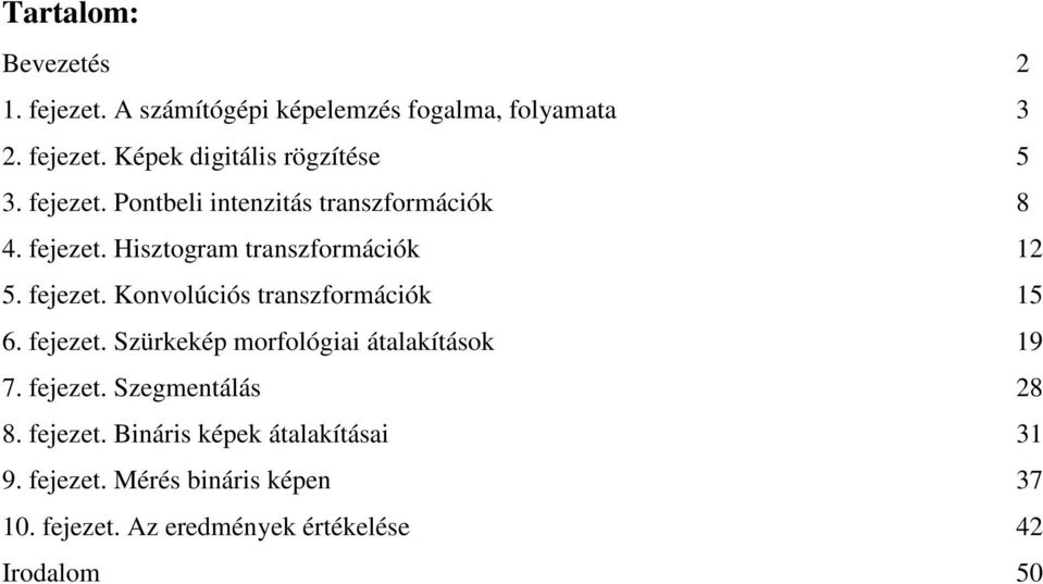 fejezet. Szürkekép morfológiai átalakítások 9 7. fejezet. Szegmentálás 28 8. fejezet. Bináris képek átalakításai 3 9.