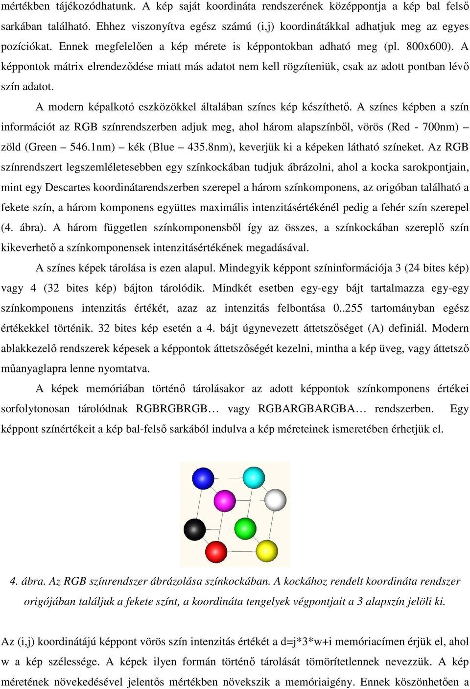 A modern képalkotó eszközökkel általában színes kép készíthetı. A színes képben a szín információt az RGB színrendszerben adjuk meg, ahol három alapszínbıl, vörös (Red - 7nm) zöld (Green 546.