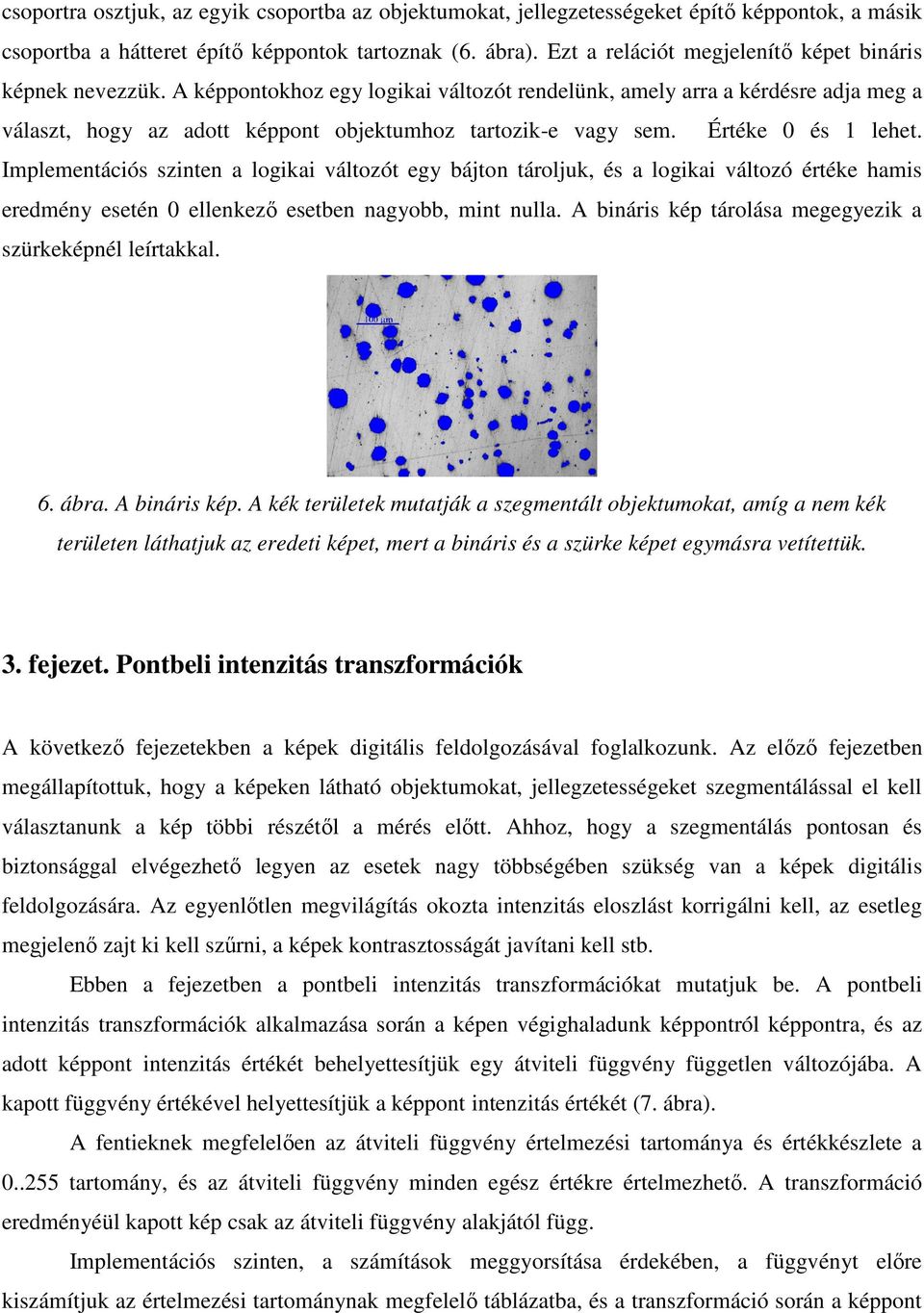 A képpontokhoz egy logikai változót rendelünk, amely arra a kérdésre adja meg a választ, hogy az adott képpont objektumhoz tartozik-e vagy sem. Értéke és lehet.