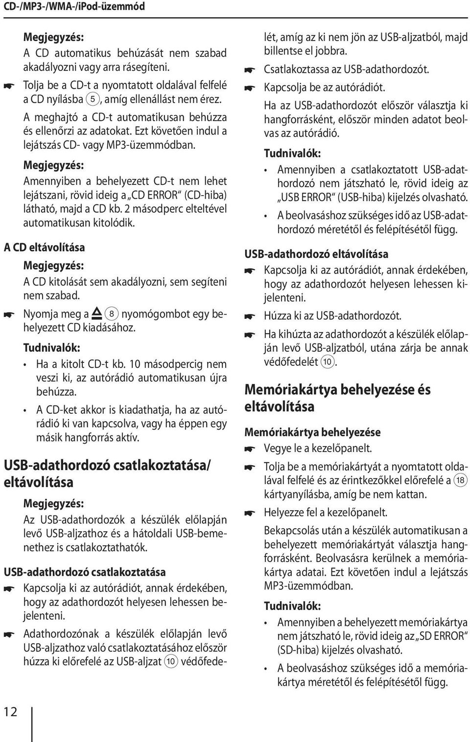 Amennyiben a behelyezett CD-t nem lehet lejátszani, rövid ideig a CD ERROR (CD-hiba) látható, majd a CD kb. 2 másodperc elteltével automatikusan kitolódik.