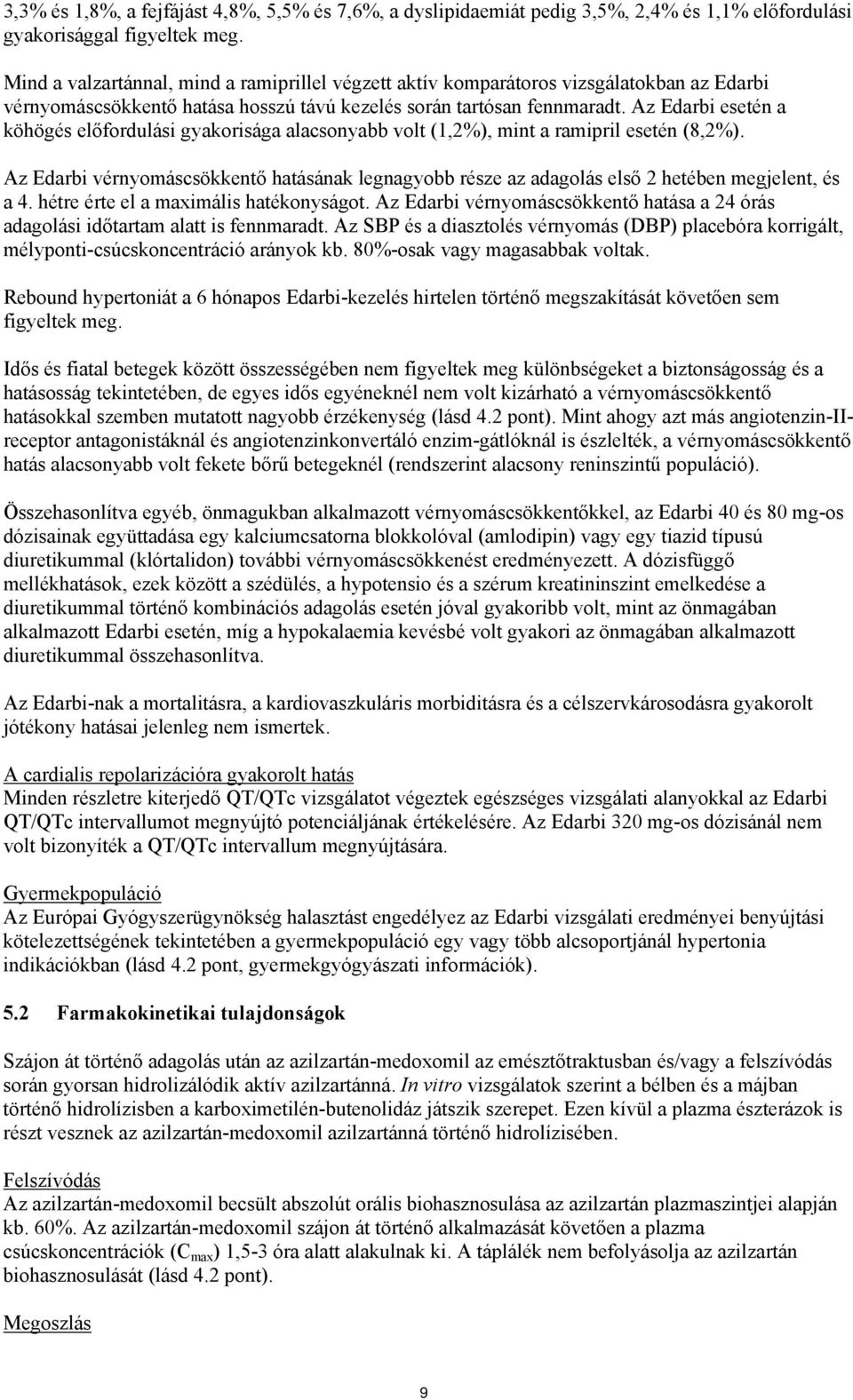 Az Edarbi esetén a köhögés előfordulási gyakorisága alacsonyabb volt (1,2%), mint a ramipril esetén (8,2%).