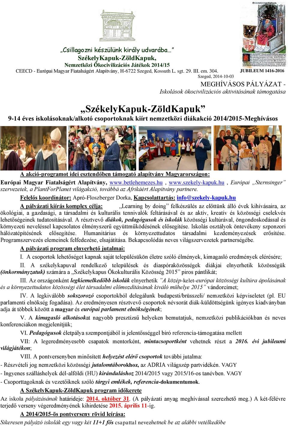 hu, Európai Sternsinger szervezetek, a PlantForPlanet világakció, továbbá az Afrikáért Alapítvány partnere. Felelős koordinátor: Apró-Floszberger Dorka, Kapcsolattartás: info@szekely-kapuk.