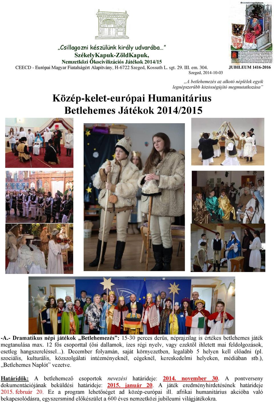 12 fős csoporttal (ősi dallamok, ízes régi nyelv, vagy ezektől ihletett mai feldolgozások, esetleg hangszereléssel...). December folyamán, saját környezetben, legalább 5 helyen kell előadni (pl.
