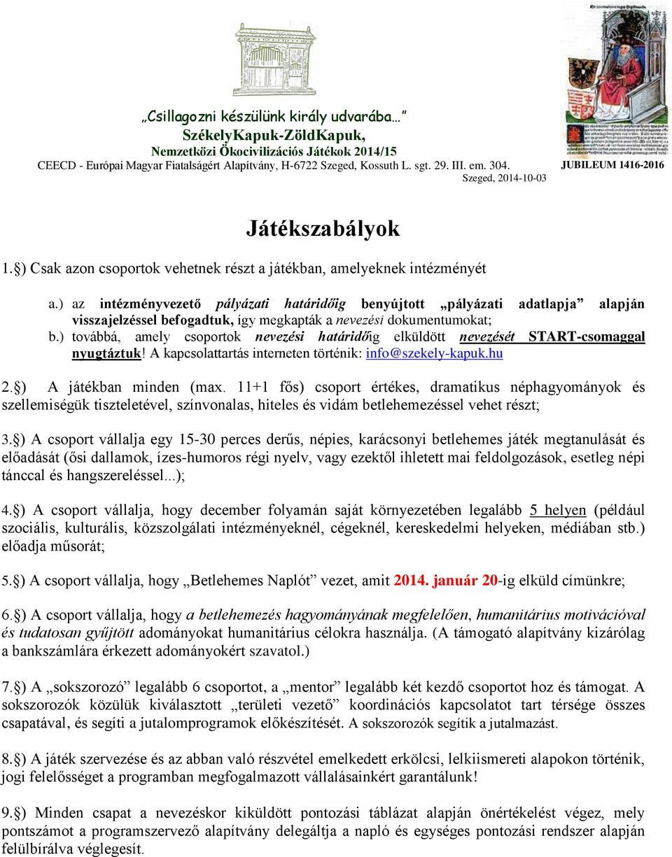 ) továbbá, amely csoportok nevezési határidőig elküldött nevezését START-csomaggal nyugtáztuk! A kapcsolattartás interneten történik: info@szekely-kapuk.hu 2. ) A játékban minden (max.