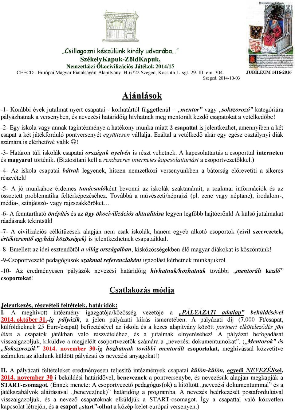 Ezáltal a vetélkedő akár egy egész osztálynyi diák számára is elérhetővé válik! -3- Határon túli iskolák csapatai országuk nyelvén is részt vehetnek.