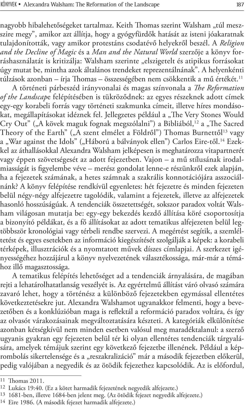 A Religion and the Decline of Magic és a Man and the Natural World szerzője a könyv forráshasználatát is kritizálja: Walsham szerinte elszigetelt és atipikus forrásokat úgy mutat be, mintha azok