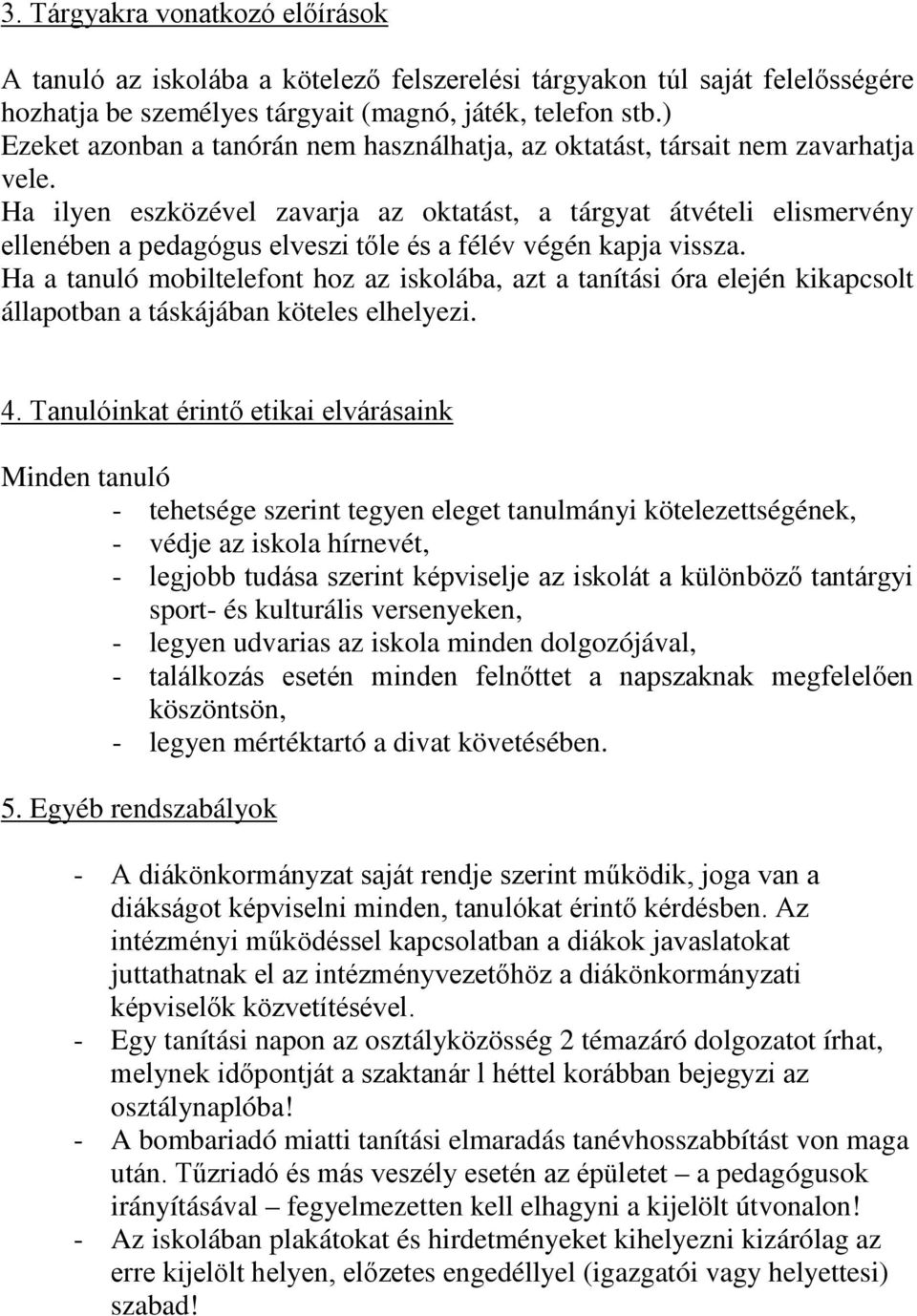 Ha ilyen eszközével zavarja az oktatást, a tárgyat átvételi elismervény ellenében a pedagógus elveszi tőle és a félév végén kapja vissza.