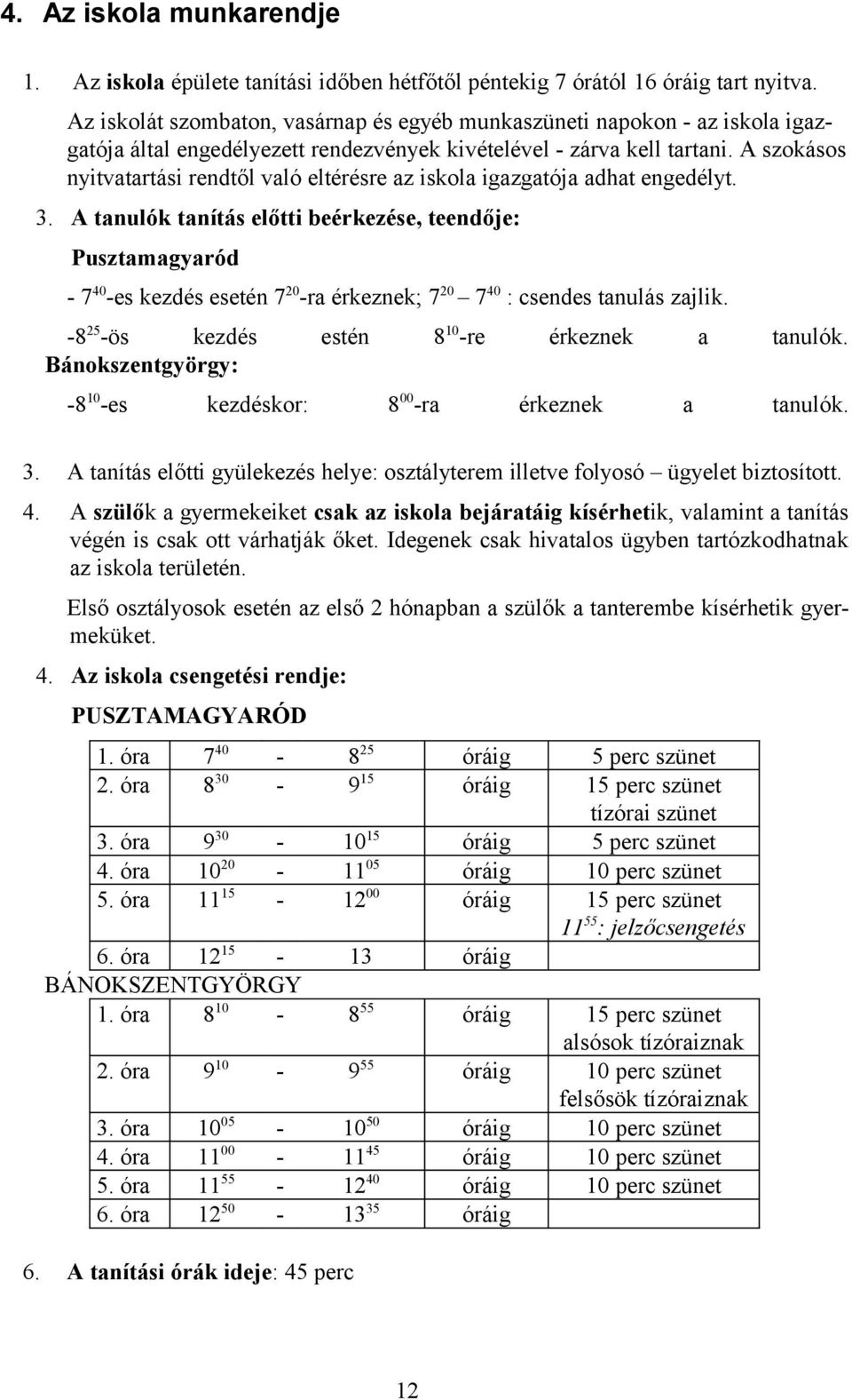 A szokásos nyitvatartási rendtől való eltérésre az iskola igazgatója adhat engedélyt. 3.