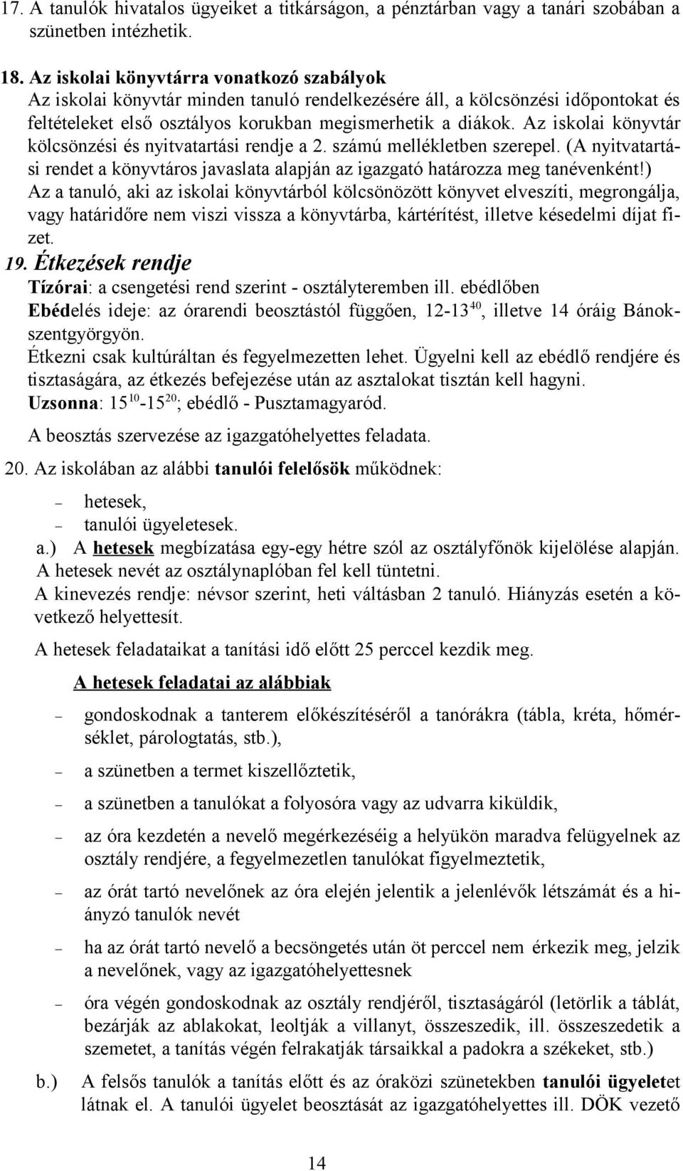 Az iskolai könyvtár kölcsönzési és nyitvatartási rendje a 2. számú mellékletben szerepel. (A nyitvatartási rendet a könyvtáros javaslata alapján az igazgató határozza meg tanévenként!