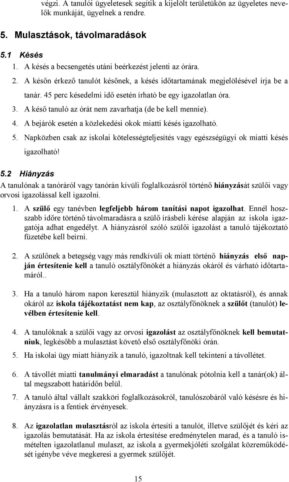 45 perc késedelmi idő esetén írható be egy igazolatlan óra. 3. A késő tanuló az órát nem zavarhatja (de be kell mennie). 4. A bejárók esetén a közlekedési okok miatti késés igazolható. 5.