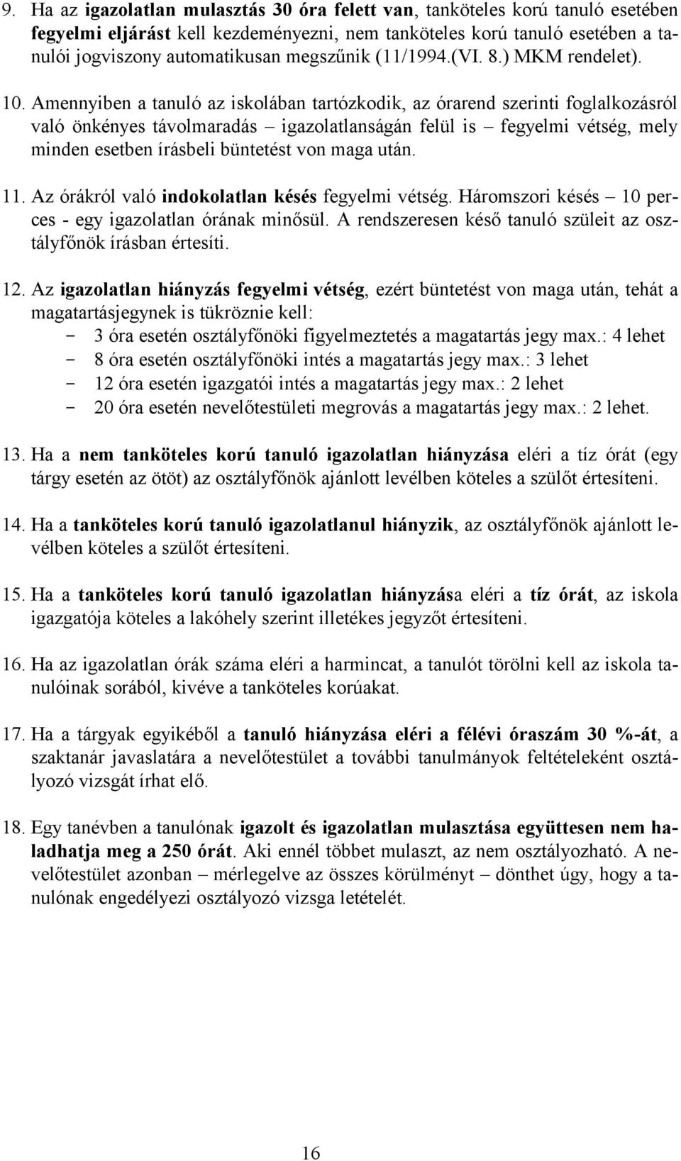 Amennyiben a tanuló az iskolában tartózkodik, az órarend szerinti foglalkozásról való önkényes távolmaradás igazolatlanságán felül is fegyelmi vétség, mely minden esetben írásbeli büntetést von maga