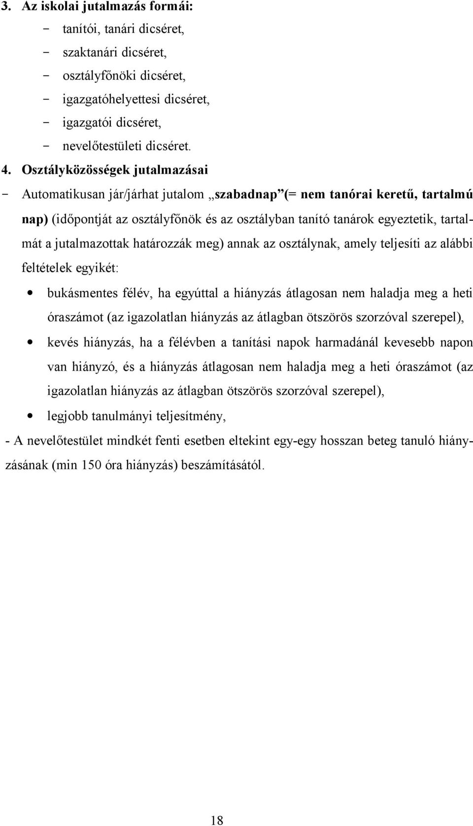 jutalmazottak határozzák meg) annak az osztálynak, amely teljesíti az alábbi feltételek egyikét: bukásmentes félév, ha egyúttal a hiányzás átlagosan nem haladja meg a heti óraszámot (az igazolatlan