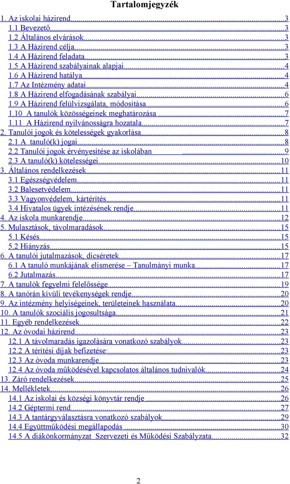 11 A Házirend nyilvánosságra hozatala... 7 2. Tanulói jogok és kötelességek gyakorlása... 8 2.1 A tanuló(k) jogai... 8 2.2 Tanulói jogok érvényesítése az iskolában... 9 2.3 A tanuló(k) kötelességei.