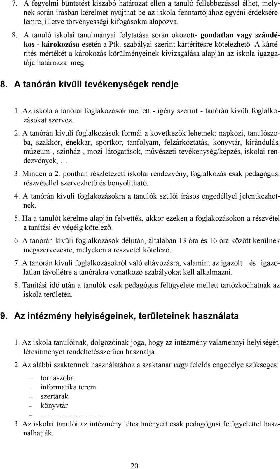 A kártérítés mértékét a károkozás körülményeinek kivizsgálása alapján az iskola igazgatója határozza meg. 8. A tanórán kívüli tevékenységek rendje 1.